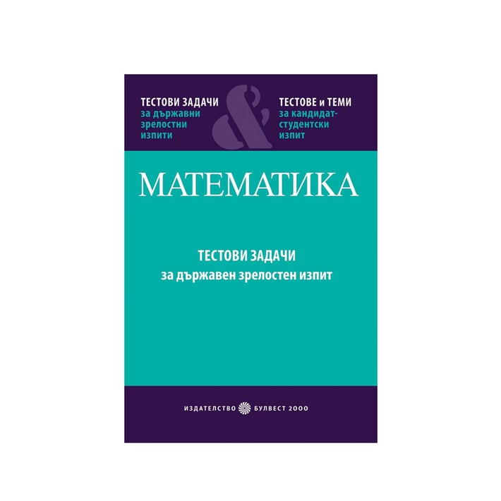 Тестови задачи по математика, за държавен зрелостен изпит и теми за кандидатстудентски изпит, част 1, Булвест 2000